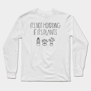 It's not hoarding if it's plants Long Sleeve T-Shirt